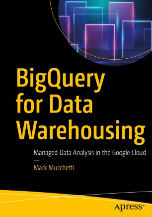 Bigquery For Data Warehousing Managed Data Analysis In The Google Cloud 1st Ed Mark Mucchetti
