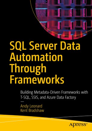 Sql Server Data Automation Through Frameworks Building Metadatadriven Frameworks With Tsql Ssis And Azure Data Factory 1st Ed Andy Leonard