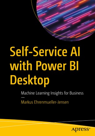 Selfservice Ai With Power Bi Desktop Machine Learning Insights For Business 1st Ed Markus Ehrenmuellerjensen