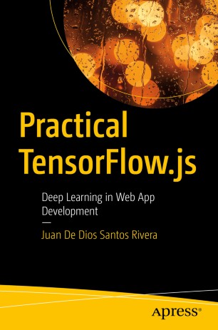 Practical Tensorflowjs Deep Learning In Web App Development 1st Ed Juan De Dios Santos Rivera