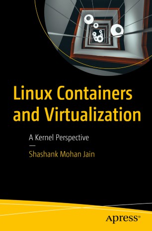 Linux Containers And Virtualization A Kernel Perspective 1st Ed Shashank Mohan Jain