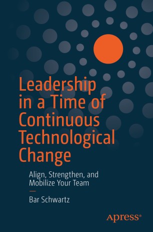 Leadership In A Time Of Continuous Technological Change Align Strengthen And Mobilize Your Team 1st Ed Bar Schwartz
