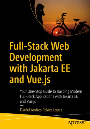 Fullstack Web Development With Jakarta Ee And Vuejs Your Onestop Guide To Building Modern Fullstack Applications With Jakarta Ee And Vuejs 1st Ed Daniel Andres Pelaez Lopez