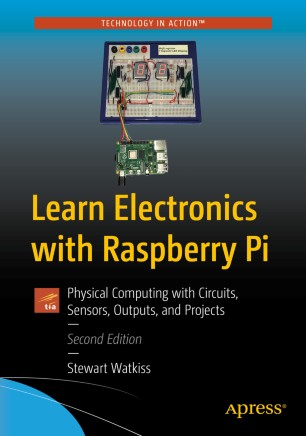 Learn Electronics With Raspberry Pi Physical Computing With Circuits Sensors Outputs And Projects 2nd Ed Stewart Watkiss