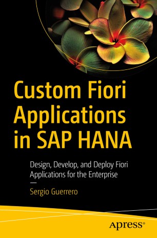 Custom Fiori Applications In Sap Hana Design Develop And Deploy Fiori Applications For The Enterprise 1st Ed Sergio Guerrero