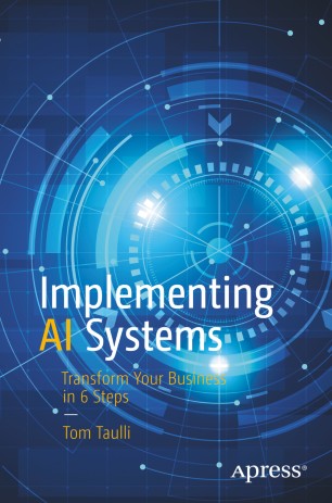 Implementing Ai Systems Transform Your Business In 6 Steps 1st Ed Tom Taulli