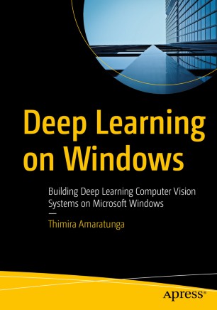 Deep Learning On Windows Building Deep Learning Computer Vision Systems On Microsoft Windows 1st Ed Thimira Amaratunga