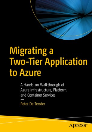 Migrating A Twotier Application To Azure A Handson Walkthrough Of Azure Infrastructure Platform And Container Services 1st Ed Peter De Tender