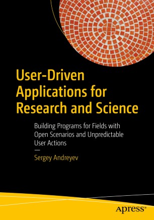 Userdriven Applications For Research And Science Building Programs For Fields With Open Scenarios And Unpredictable User Actions 1st Ed Sergey Andreyev