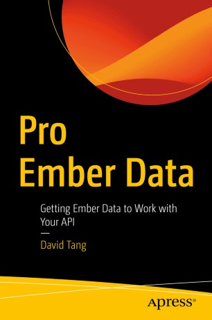 Pro Ember Data Getting Ember Data To Work With Your Api 1st Ed David Tang