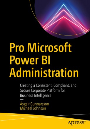 Pro Microsoft Power Bi Administration Creating A Consistent Compliant And Secure Corporate Platform For Business Intelligence 1st Ed Sgeir Gunnarsson