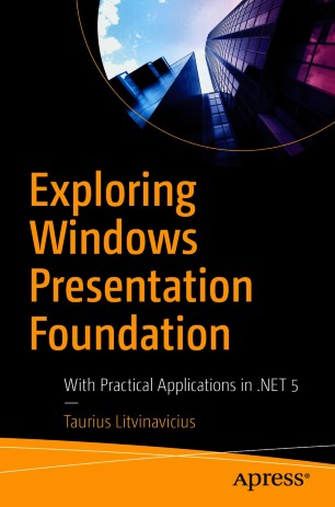 Exploring Windows Presentation Foundation With Practical Applications In Net 5 1st Ed Taurius Litvinavicius