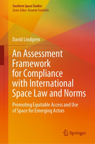 An Assessment Framework For Compliance With International Space Law And Norms Promoting Equitable Access And Use Of Space For Emerging Actors 1st Ed David Lindgren
