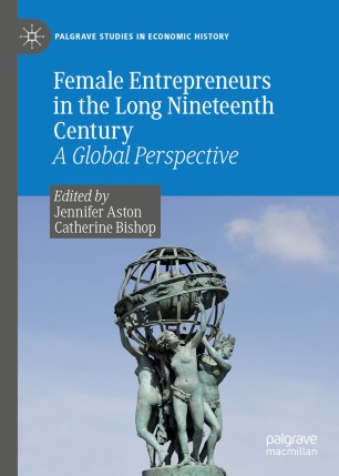 Female Entrepreneurs In The Long Nineteenth Century A Global Perspective 1st Ed Jennifer Aston