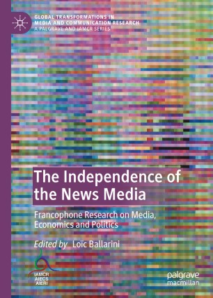 The Independence Of The News Media Francophone Research On Media Economics And Politics 1st Ed Loc Ballarini