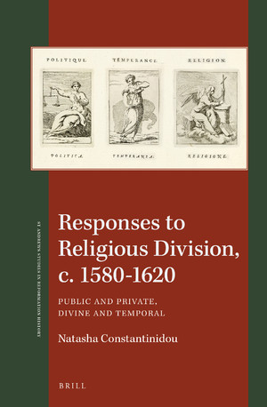 Responses To Religious Division C 15801620 Public And Private Divine And Temporal St Andrews Studies In Reformation History Volume 6 Natasha Constantinidou