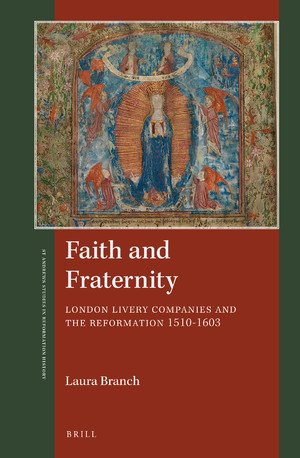 Faith And Fraternity London Livery Companies And The Reformation 15101603 St Andrews Studies In Reformation History Volume 5 Laura Branch