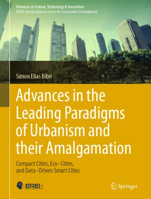 Advances In The Leading Paradigms Of Urbanism And Their Amalgamation Compact Cities Ecocities And Datadriven Smart Cities 1st Ed Simon Elias Bibri