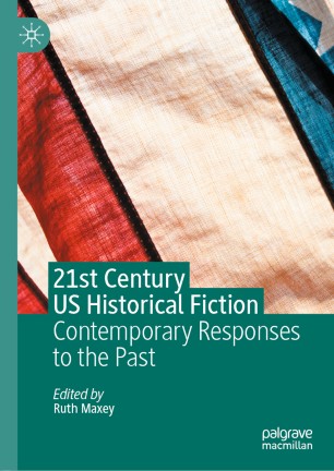 21st Century Us Historical Fiction Contemporary Responses To The Past 1st Ed Ruth Maxey