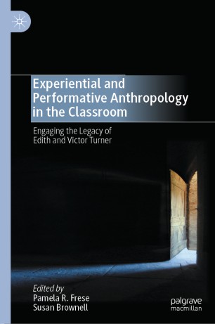 Experiential And Performative Anthropology In The Classroom Engaging The Legacy Of Edith And Victor Turner 1st Ed Pamela R Frese