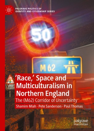 Race Space And Multiculturalism In Northern England The M62 Corridor Of Uncertainty 1st Ed Shamim Miah