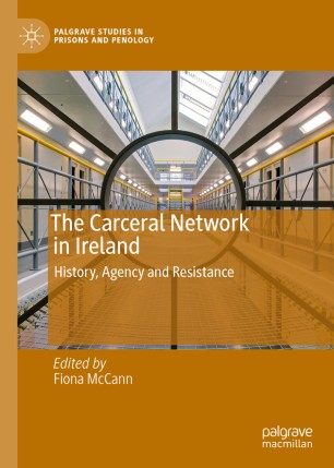 The Carceral Network In Ireland History Agency And Resistance 1st Ed Fiona Mccann