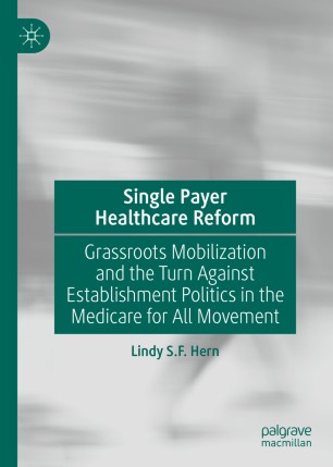 Single Payer Healthcare Reform Grassroots Mobilization And The Turn Against Establishment Politics In The Medicare For All Movement 1st Ed Lindy Sf Hern