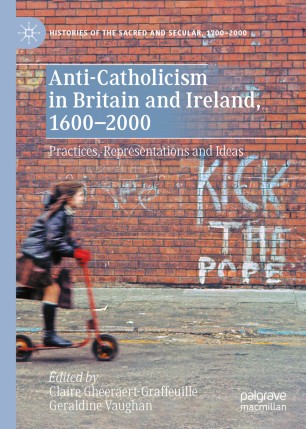 Anticatholicism In Britain And Ireland 16002000 Practices Representations And Ideas 1st Ed Claire Gheeraertgraffeuille