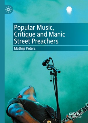 Popular Music Critique And Manic Street Preachers 1st Ed Mathijs Peters