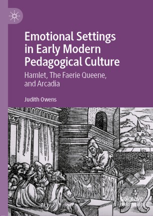 Emotional Settings In Early Modern Pedagogical Culture Hamlet The Faerie Queene And Arcadia 1st Ed Judith Owens