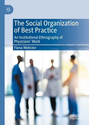 The Social Organization Of Best Practice An Institutional Ethnography Of Physicians Work 1st Ed Fiona Webster