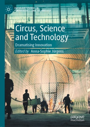 Circus Science And Technology Dramatising Innovation 1st Ed Annasophie Jrgens