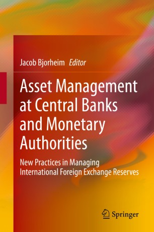 Asset Management At Central Banks And Monetary Authorities New Practices In Managing International Foreign Exchange Reserves 1st Ed Jacob Bjorheim