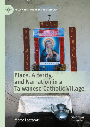 Place Alterity And Narration In A Taiwanese Catholic Village 1st Ed Marco Lazzarotti