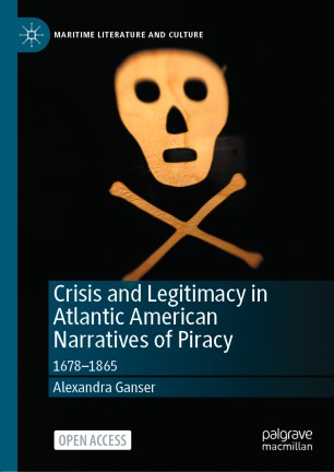 Crisis And Legitimacy In Atlantic American Narratives Of Piracy 16781865 1st Ed Alexandra Ganser