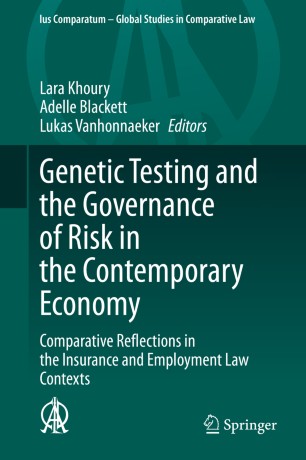 Genetic Testing And The Governance Of Risk In The Contemporary Economy Comparative Reflections In The Insurance And Employment Law Contexts 1st Ed Lara Khoury