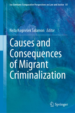 Causes And Consequences Of Migrant Criminalization 1st Ed Nea Kogovek Alamon