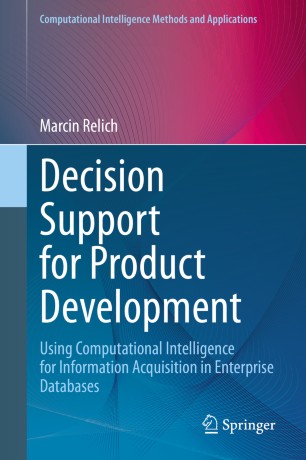 Decision Support For Product Development Using Computational Intelligence For Information Acquisition In Enterprise Databases 1st Ed Marcin Relich