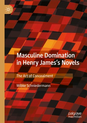 Masculine Domination In Henry Jamess Novels The Art Of Concealment 1st Ed Wibke Schniedermann