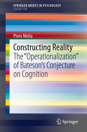 Constructing Reality The Operationalization Of Batesons Conjecture On Cognition 1st Ed Piero Mella