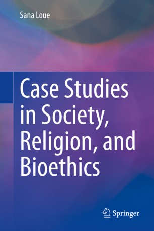 Case Studies In Society Religion And Bioethics 1st Ed Sana Loue