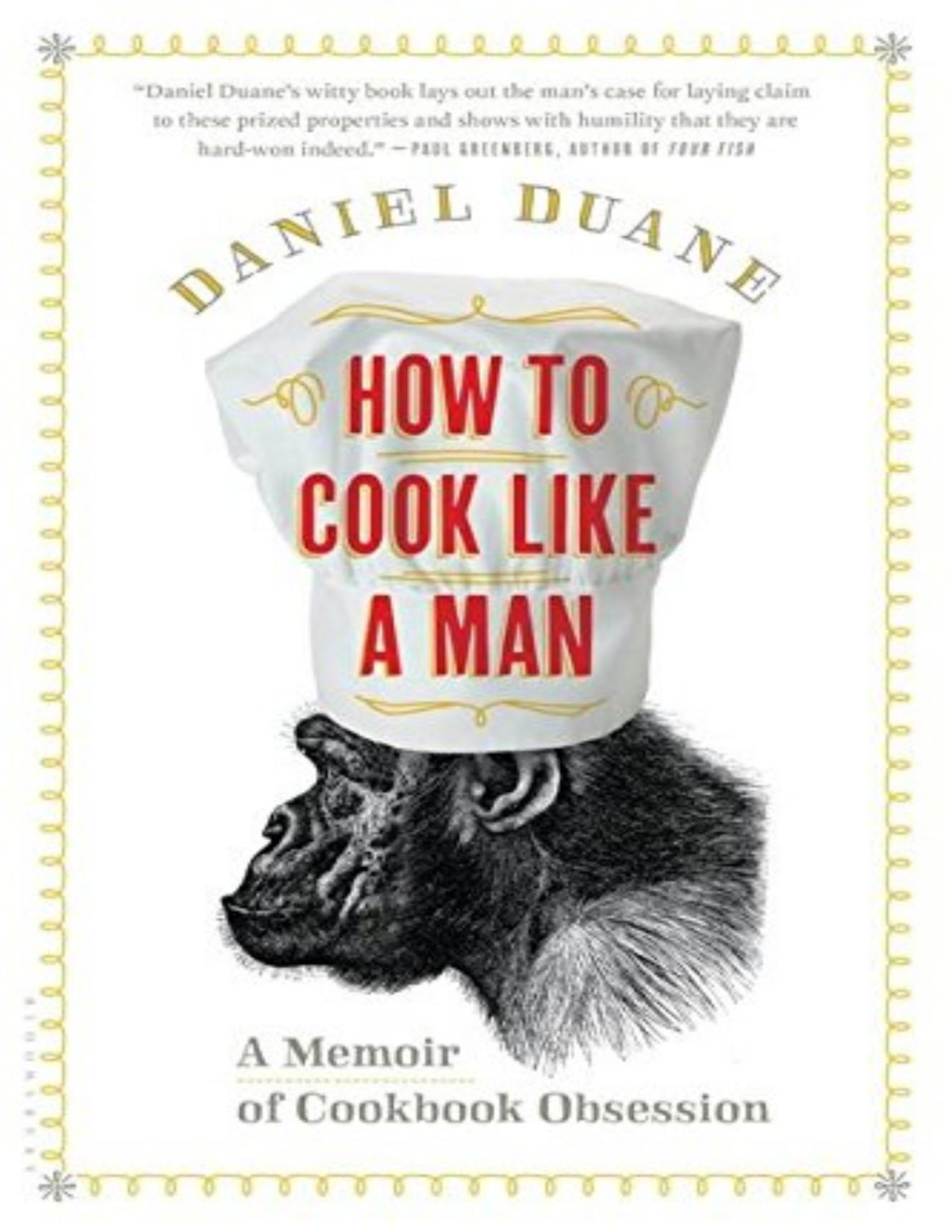 How To Cook Like A Man A Memoir Of Cookbook Obsession Daniel Duane Duane