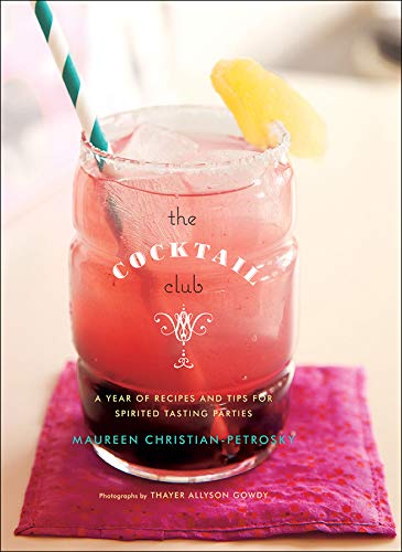 The Cocktail Club A Year Of Recipes And Tips For Spirited Tasting Parties Maureen Christianpetrosky Christianpetrosky