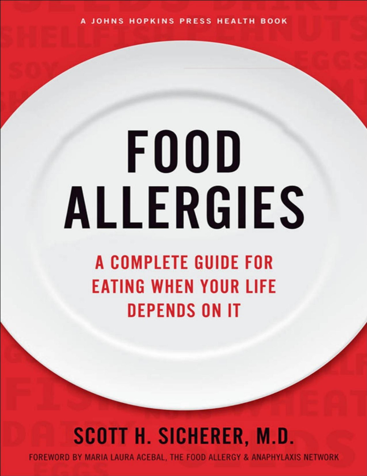 Food Allergies A Complete Guide For Eating When Your Life Depends On It A Johns Hopkins Press Health Book 1st Edition Scott H Sicherer