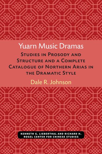 Yuarn Music Dramas Studies In Prosody And Structure And A Complete Catalogue Of Northern Arias In The Dramatic Style Dale R Johnson