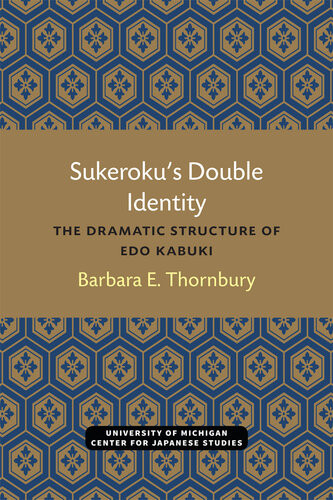 Sukerokus Double Identity The Dramatic Structure Of Edo Kabuki Barbara E Thornbury