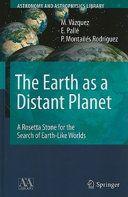 The Earth As A Distant Planet A Rosetta Stone For The Search Of Earthlike Worlds Astronomy And Astrophysics Library 1st Edition M Vzquez