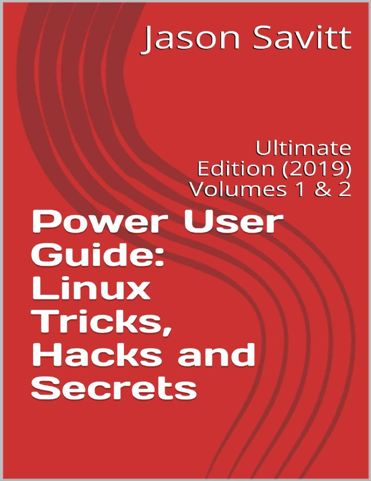 Power User Guide Linux Tricks Hacks And Secrets Ultimate Edition 2019 Volumes 1 2 Jason Savitt Savitt