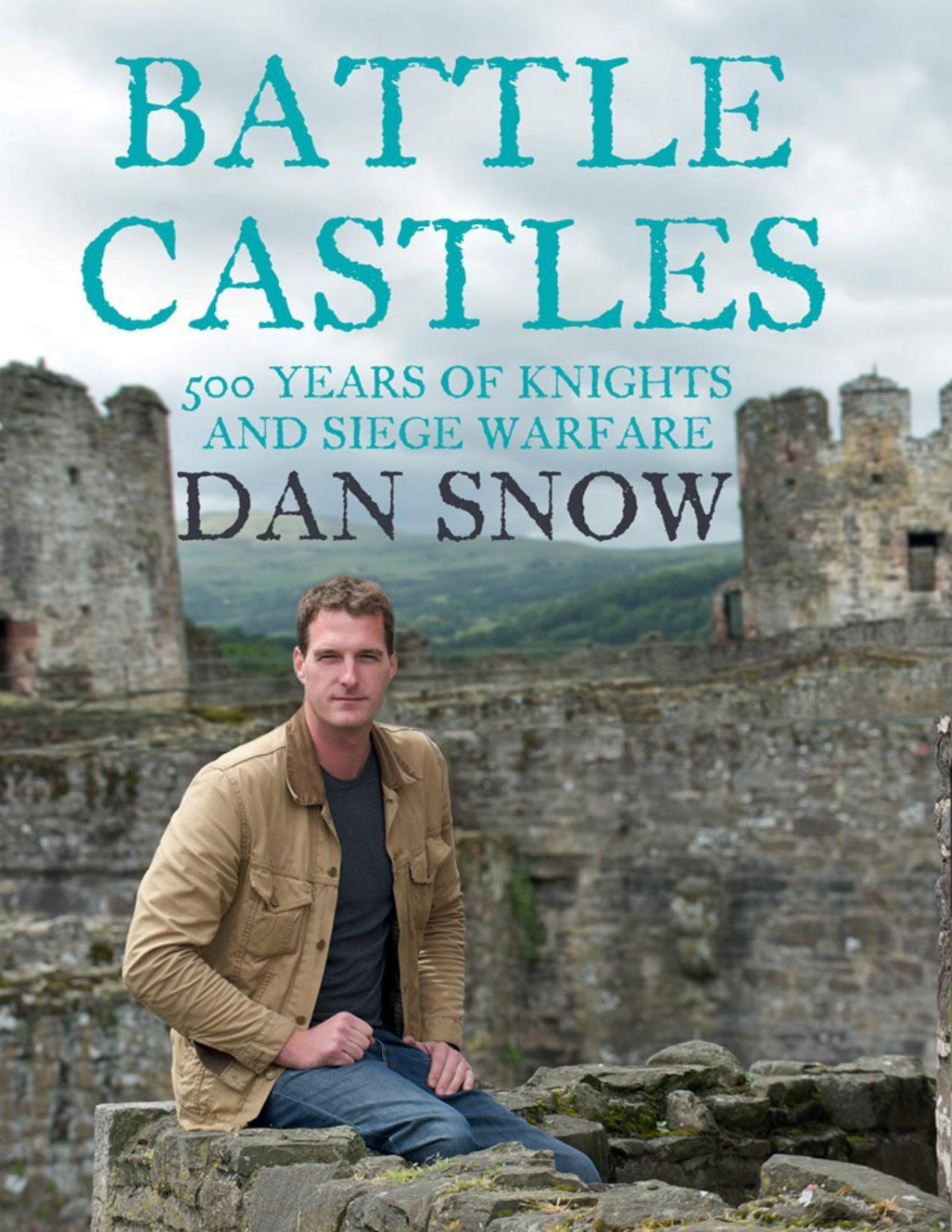 Battle Castles 500 Years Of Knights And Siege Warfare 1st Dan Snow