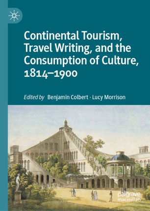 Continental Tourism Travel Writing And The Consumption Of Culture 18141900 1st Ed Benjamin Colbert